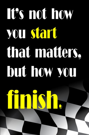 It's not how you start that matters, but how you finish.