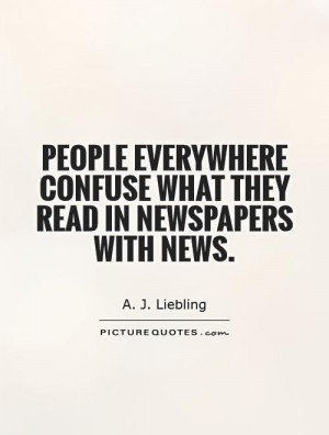 ... confuse what they read in newspapers with news. Picture Quote #1