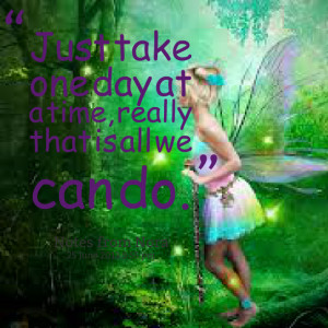 Quotes Picture: just take one day at a time, really that is all we can ...