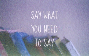 Say what you need to say