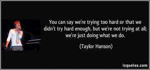 quote-you-can-say-we-re-trying-too-hard-or-that-we-didn-t-try-hard ...