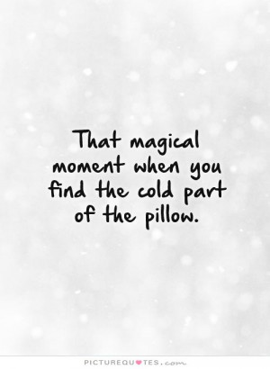 ... magical moment when you find the cold part of the pillow Picture Quote