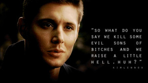 Dean: I got a year to live, Sam. I’d like to make the most of it. So ...