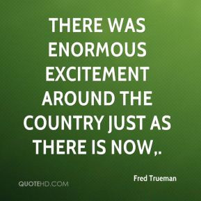 There was enormous excitement around the country just as there is now ...