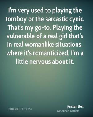 very used to playing the tomboy or the sarcastic cynic. That's my ...