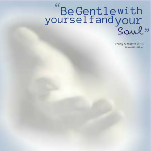 Quotes Picture: be gentle with yourself and your soul