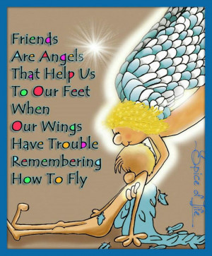 Are Angels That Help Us To Our Feet When Our Wings Have Trouble ...