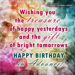 ... yesterdays and the gift of bright tomorrows.Happy birthday in Advance