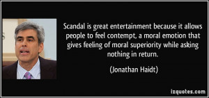 Scandal is great entertainment because it allows people to feel ...