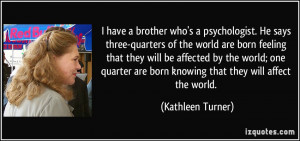 have a brother who's a psychologist. He says three-quarters of the ...