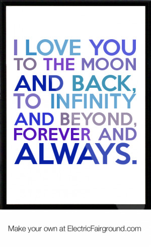 love you to the moon and back, to infinity and beyond, forever and ...
