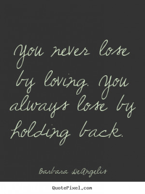 ... holding back barbara deangelis more love quotes life quotes friendship
