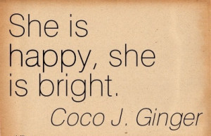 She is happy, she is bright. - Coco J. Ginger - Chance Quotes