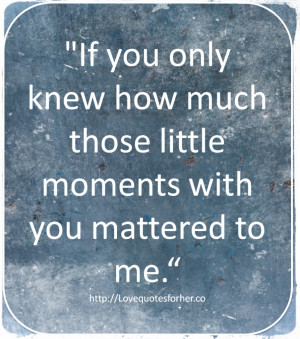 Amazing Quotes About Loved Ones: If You Only Knew How Much Those ...