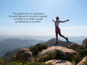 you will spend the most time with in your life is yourself, so better ...