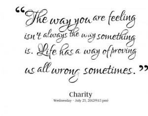 Quote ~ The way you are feeling isn’t always the way something ...