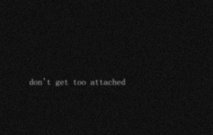 Don't get too attached