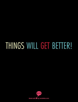 Things will get better!