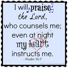 Psalm 16:7 (KJV) ~~ I will bless the Lord, who hath given me counsel ...