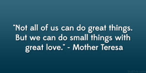Not all of us can do great things. But we can do small things with ...