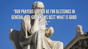 ... for blessings in general, for God knows best what is good for us
