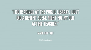 do readings at the public library. I just did a benefit scene night ...