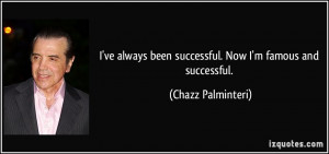 ... been successful. Now I'm famous and successful. - Chazz Palminteri