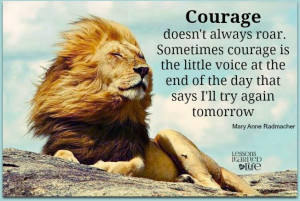 ... courage is the little voice at the end of the day that says i'll try