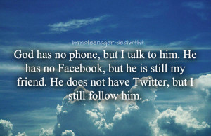 God Has No Phone, But I Talk To Him. He Has No Facebook, But He Is ...
