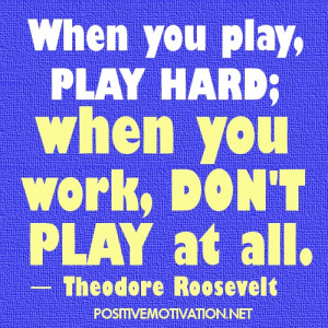 Work Quotes - When you play, play hard; when you work, don't play at ...