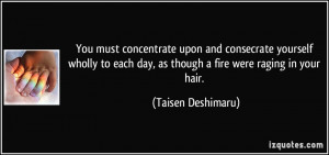 You must concentrate upon and consecrate yourself wholly to each day ...