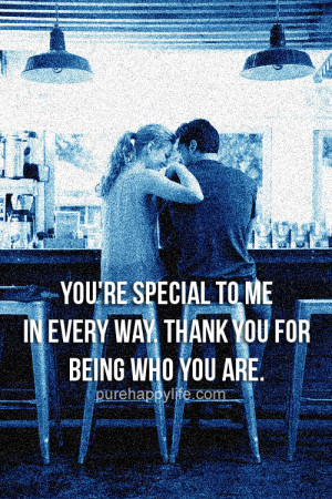 You’re special to me in every way. Thank you for being who you are.
