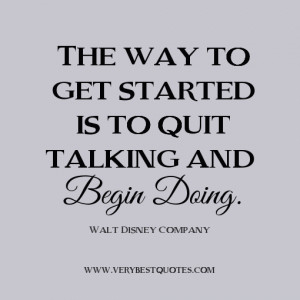 action quotes, The way to get started is to quit talking and begin ...