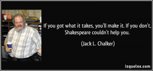 If you got what it takes, you'll make it. If you don't, Shakespeare ...