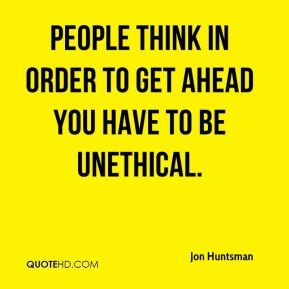 Jon Huntsman - People think in order to get ahead you have to be ...