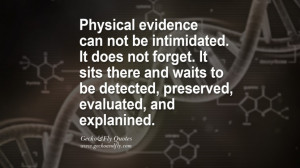 Physical evidence can not be intimidated. It does not forget. It sits ...