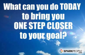 ... - What can you do today to bring you ONE STEP CLOSER to your goal