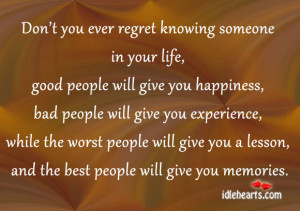 Don’t you ever regret knowing someone in your life,