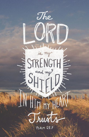 projectfj:Psalm 28:7 ESVThe Lord is my strength and my shield; in him ...