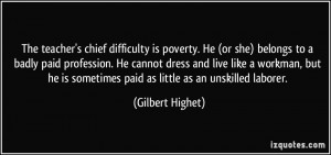 ... is sometimes paid as little as an unskilled laborer. - Gilbert Highet