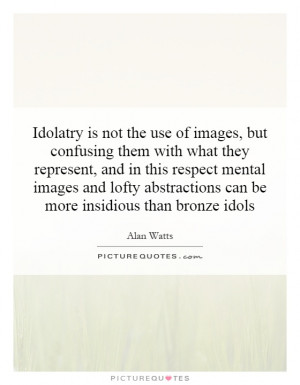 Idolatry is not the use of images, but confusing them with what they ...