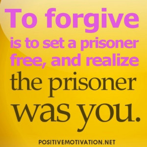 forgiveness is to set yourself free.