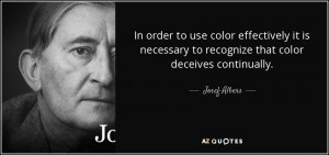 ... necessary to recognize that color deceives continually. - Josef Albers