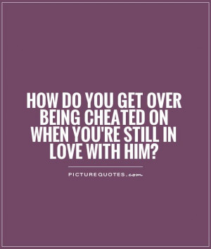 How do you get over being cheated on when you're still in love with ...