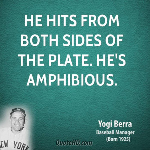 He hits from both sides of the plate. He's amphibious.
