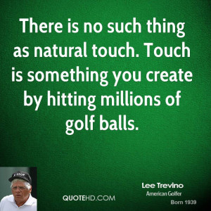 There is no such thing as natural touch. Touch is something you create ...