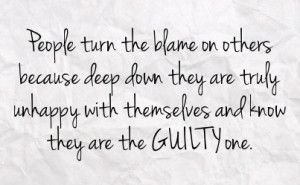 the blame on others because deep down they are truly unhappy with ...
