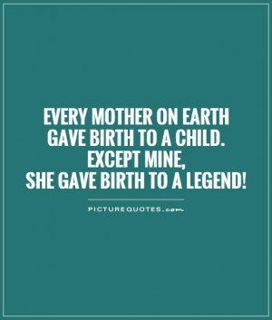 ... -birth-to-a-child-except-mine-she-gave-birth-to-a-legend-quote-1.jpg