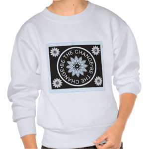 Three Word Quotes ~Be The Change~ Sweatshirts
