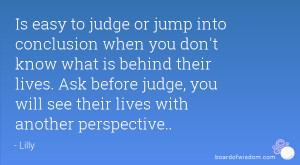 Is easy to judge or jump into conclusion when you don't know what is ...